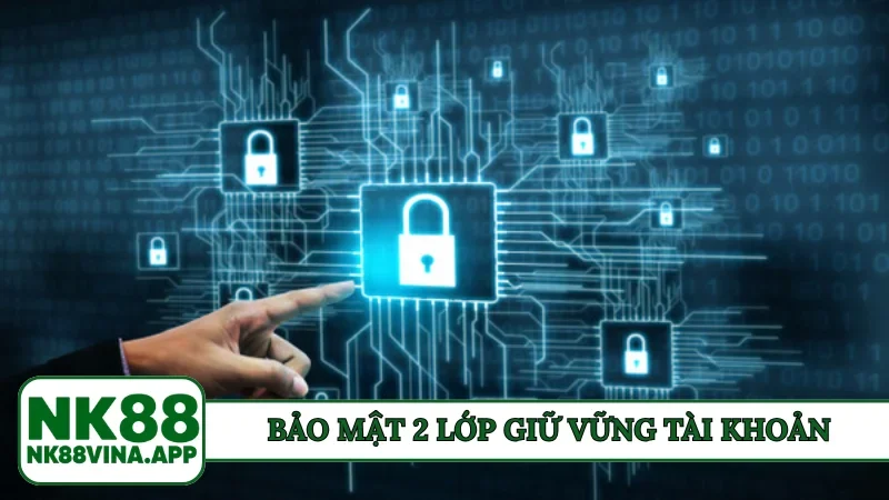 Bảo mật 2 lớp giữ vững tài khoản