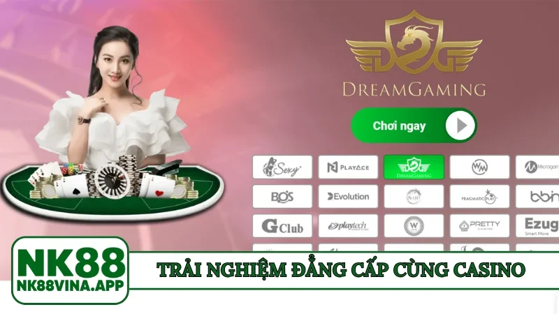 Trải nghiệm đẳng cấp cùng casino